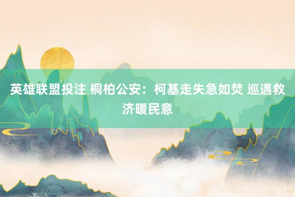 英雄联盟投注 桐柏公安：柯基走失急如焚 巡遇救济暖民意