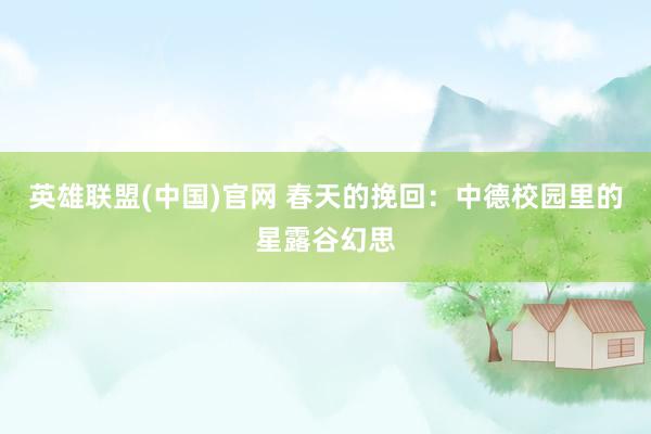 英雄联盟(中国)官网 春天的挽回：中德校园里的星露谷幻思