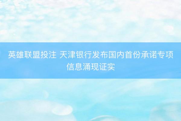英雄联盟投注 天津银行发布国内首份承诺专项信息涌现证实